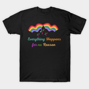 Everything happens for no reason T-Shirt